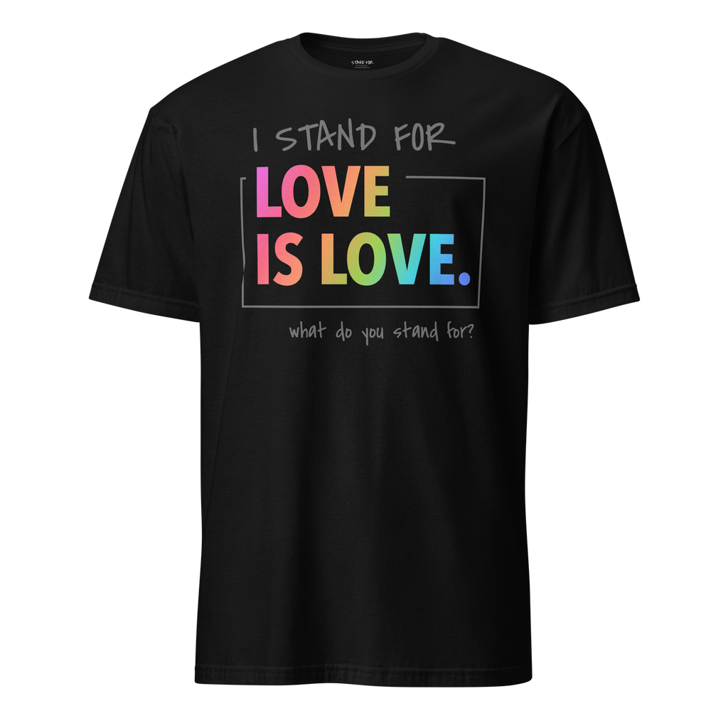 A black t-shirt with the text 'I STAND FOR LOVE IS LOVE. what do you stand for?' printed on the front.
