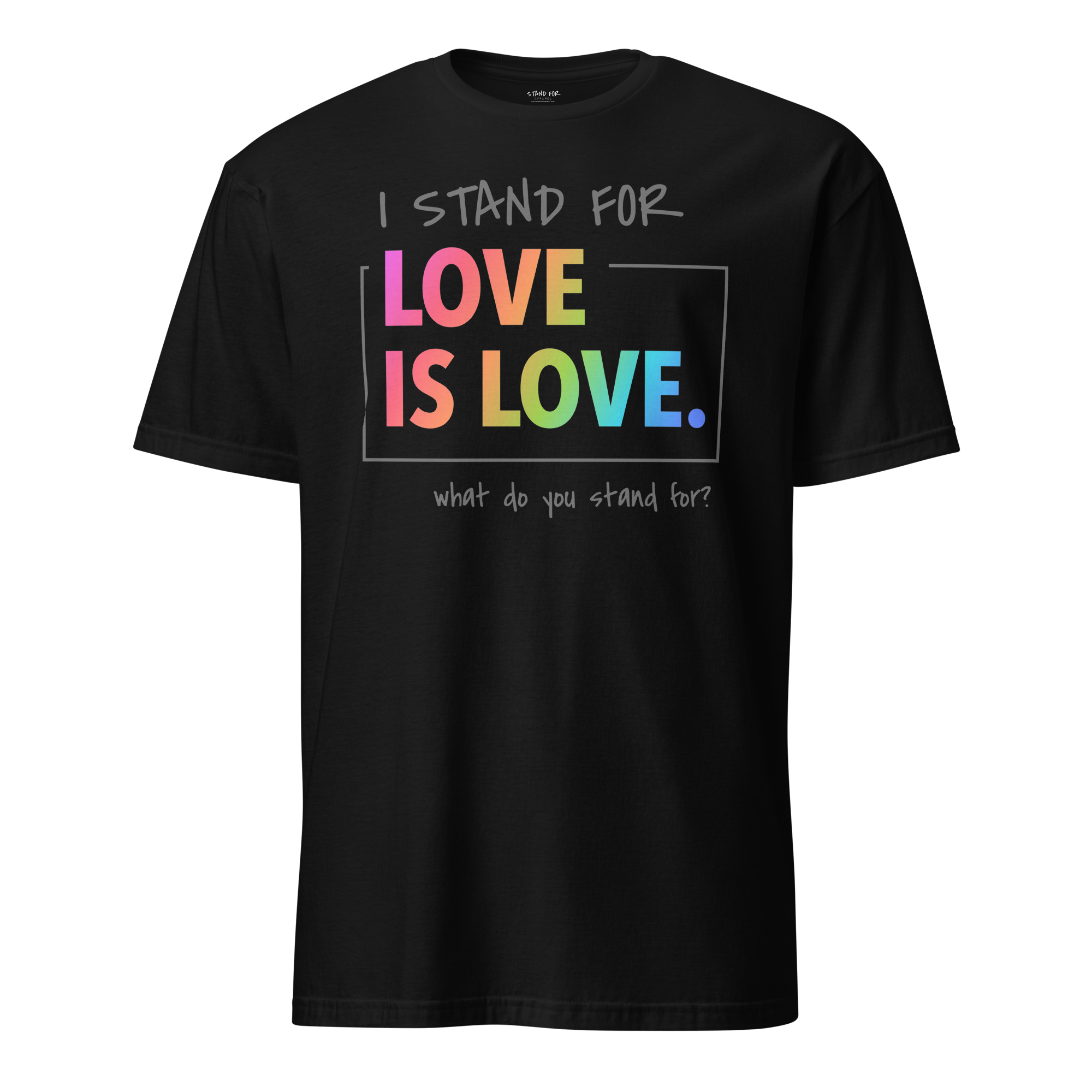 A black t-shirt with the text 'I STAND FOR LOVE IS LOVE. what do you stand for?' printed on the front.